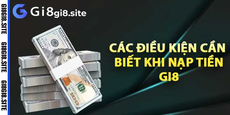 Các điều kiện cần biết khi nạp tiền gi8