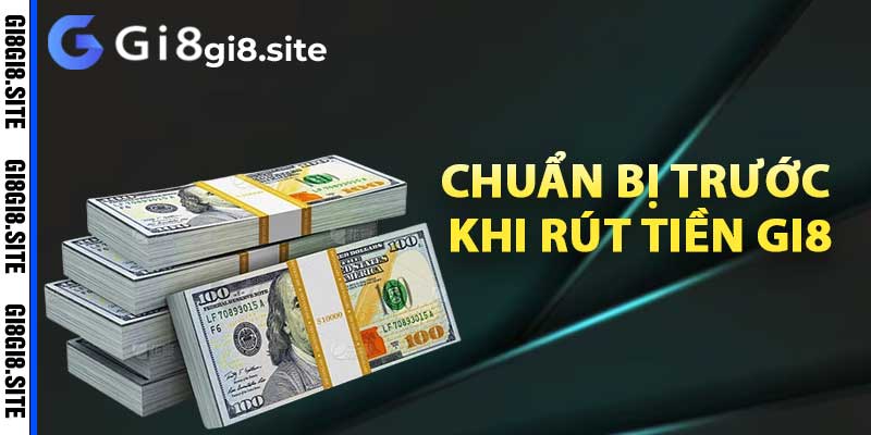 Chuẩn bị trước khi rút tiền gi8