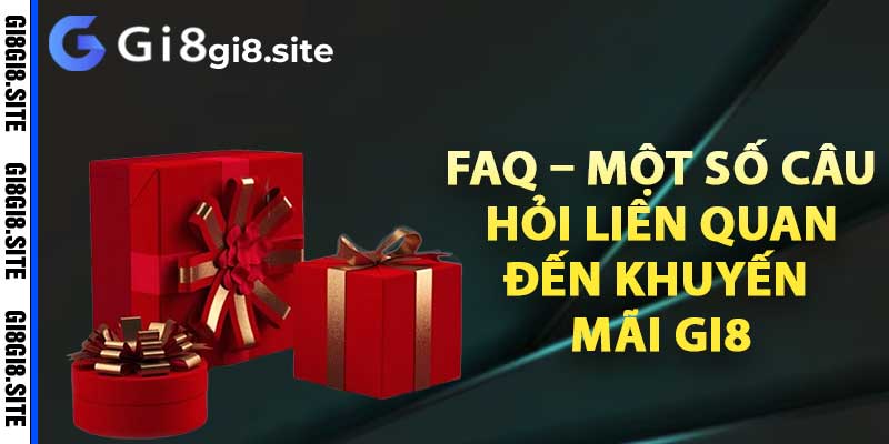 FAQ – Một số câu hỏi liên quan đến khuyến mãi Gi8