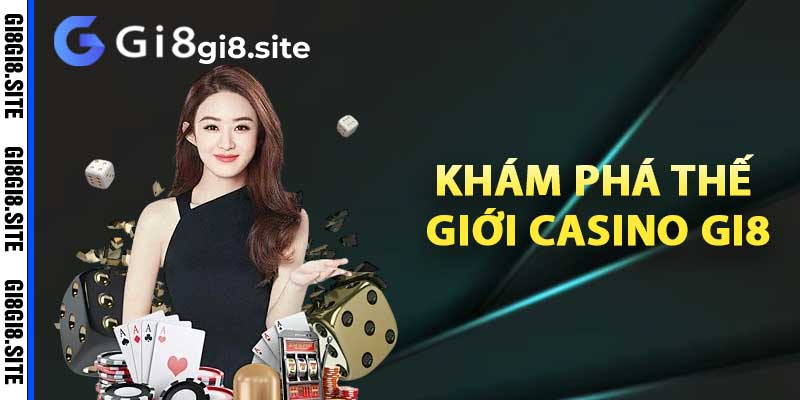 Khám phá thế giới Casino Gi8