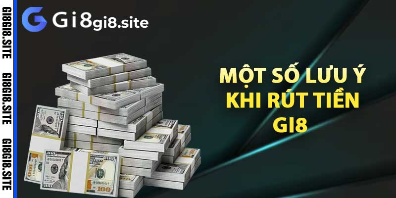 Một số lưu ý khi rút tiền Gi8 