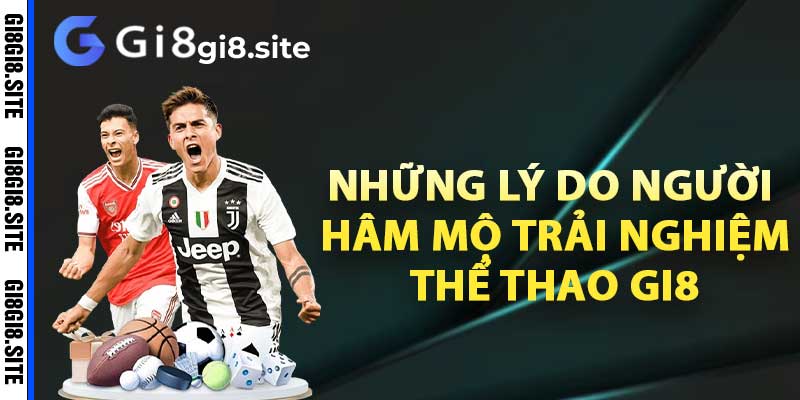 Những lý do người hâm mộ trải nghiệm thể thao Gi8