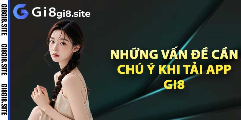 Những vấn đề cần chú ý khi tải app Gi8