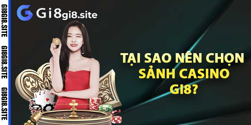 Tại sao nên chọn Sảnh casino Gi8?