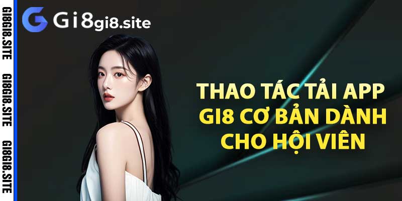 Thao tác tải app Gi8 cơ bản dành cho hội viên