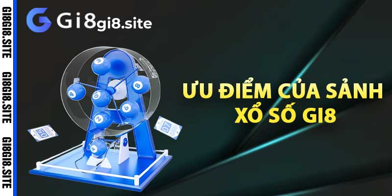 Ưu điểm của sảnh xổ số Gi8