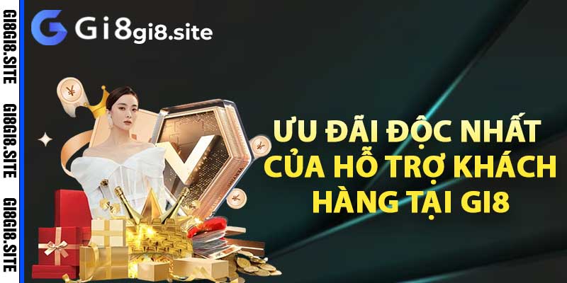 ưu đãi độc nhất của hỗ trợ khách hàng tại Gi8